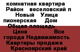 2 комнатная квартира  › Район ­ веселовский,п.Новый › Улица ­ пионерская  › Дом ­ 3/7 › Общая площадь ­ 42 › Цена ­ 300 000 - Все города Недвижимость » Квартиры продажа   . Красноярский край,Бородино г.